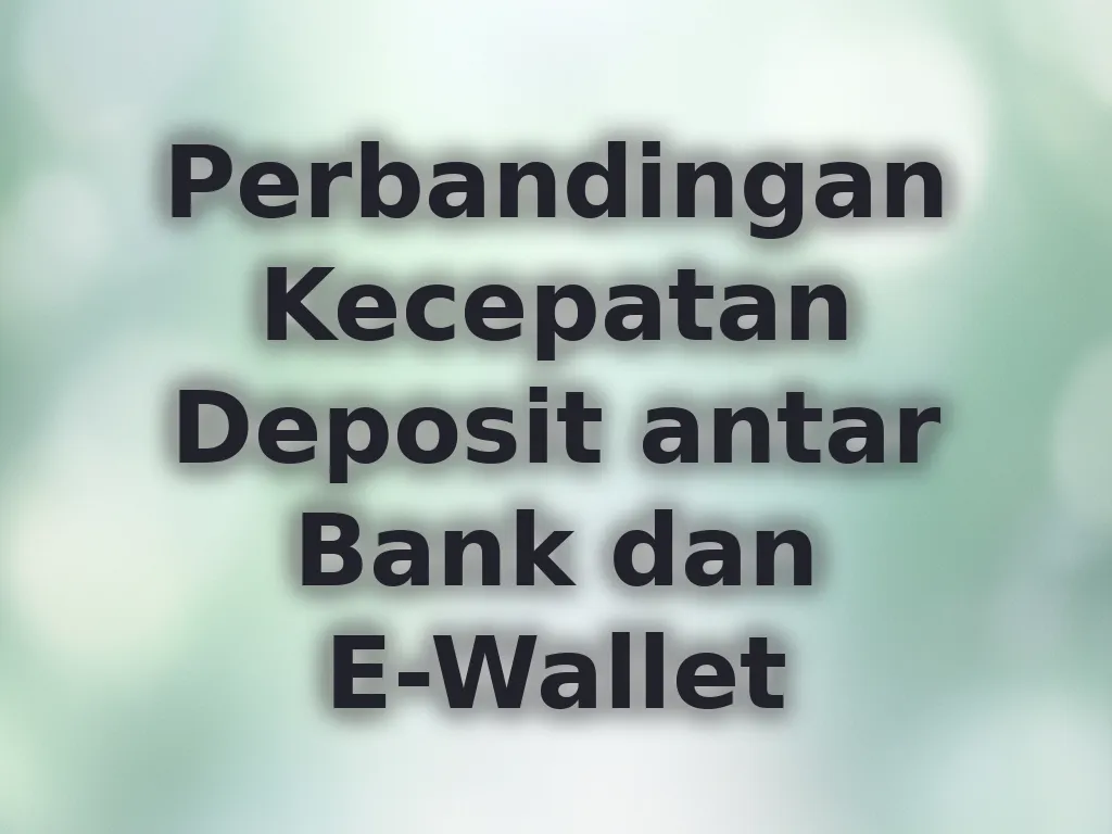Perbandingan Kecepatan Deposit antar Bank dan E-Wallet