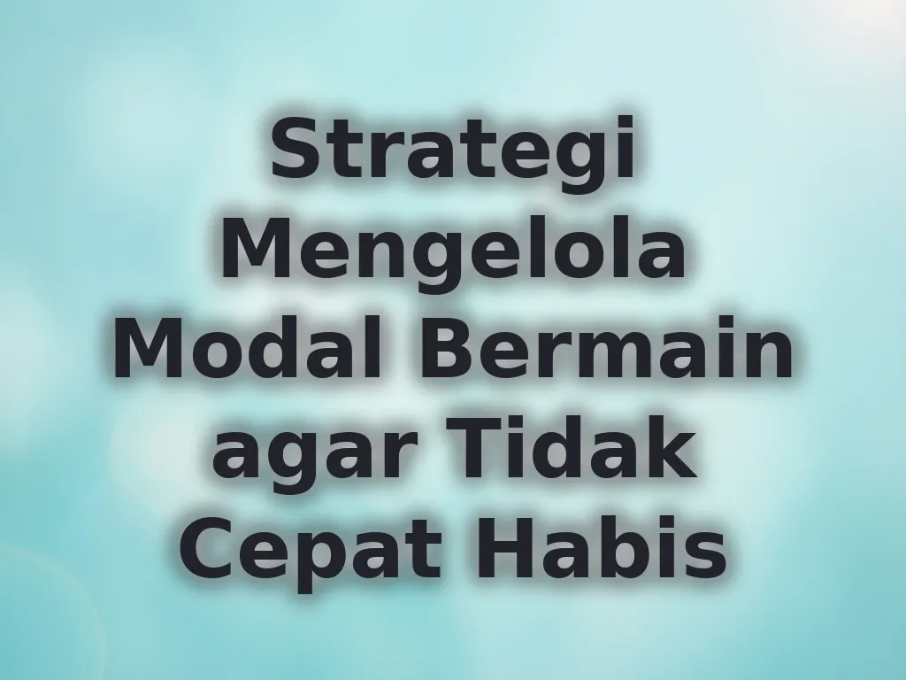 Strategi Mengelola Modal Bermain agar Tidak Cepat Habis