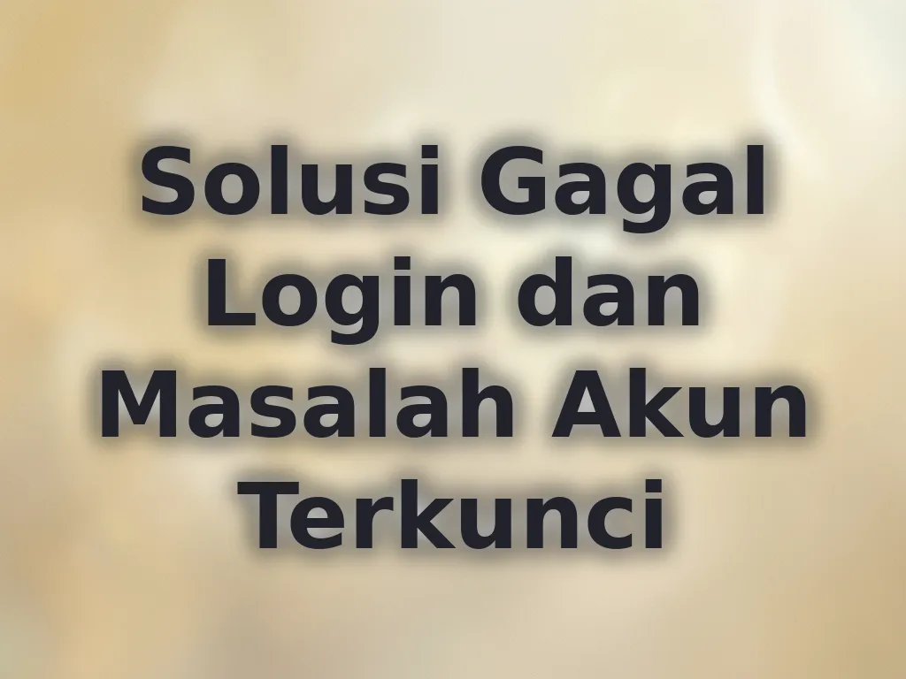 Solusi Gagal Login dan Masalah Akun Terkunci
